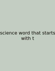 Science Word That Starts With T