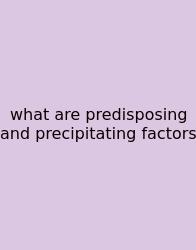 What Are Predisposing And Precipitating Factors