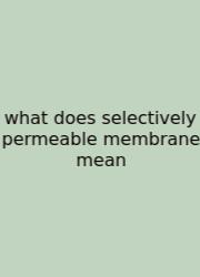 What Does Selectively Permeable Membrane Mean