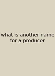 What Is Another Name For A Producer