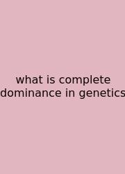 What Is Complete Dominance In Genetics