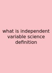 What Is Independent Variable Science Definition