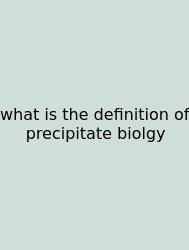 What Is The Definition Of Precipitate Biolgy