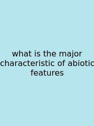 What Is The Major Characteristic Of Abiotic Features