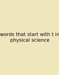 Words That Start With T In Physical Science